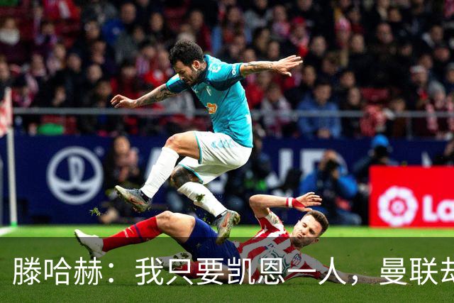 滕哈赫：我只要凯恩一人，曼联却没签下他